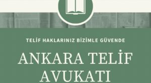 Ankara telif avukatı – telif hakkı ihlallerine karşı hukuki destek