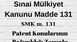 Sınai Mülkiyet Kanununun 131. maddesi SMK 131 patent zorunlu lisans