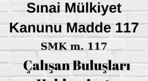 Sınai Mülkiyet Kanunu 117 SMK 117 çalışan buluşu hakkaniyet sözleşme işçi buluşu