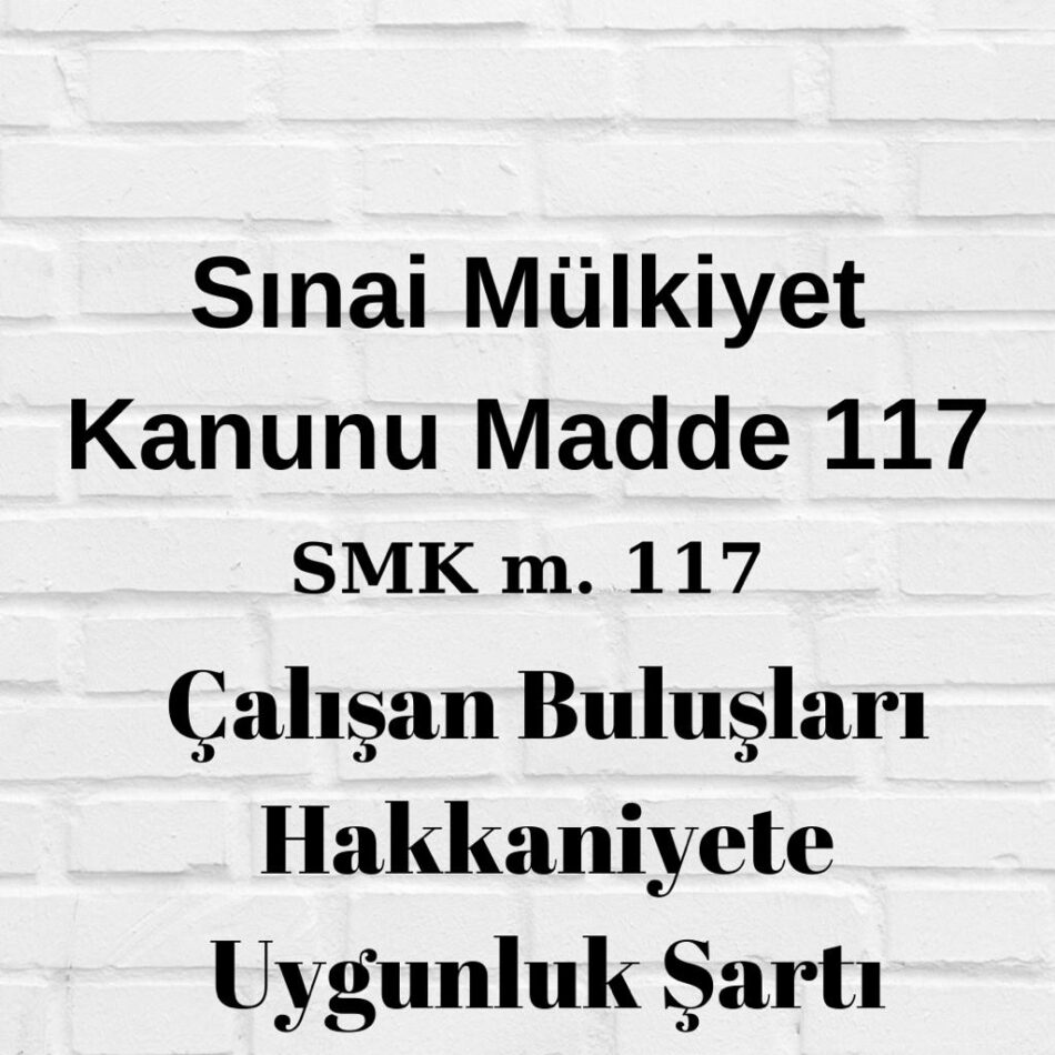 Sınai Mülkiyet Kanunu 117 SMK 117 çalışan buluşu hakkaniyet sözleşme işçi buluşu