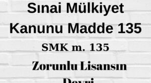 SMk 135 Sınai Mülkiyet Kanunu 135 6769 135 patent zorunlu lisansın devri