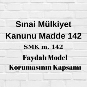 SMK 142 Sınai Mülkiyet Kanunu 142 Faydalı Model