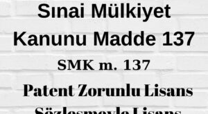 Sınai Mülkiyet Kanunu 137 SMK 137 zorunlu lisans patent lisans sözleşmesi