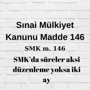 Sınai Mülkiyet Kanunu maddde 146 SMK 146 SMK süreler SMK iki ay