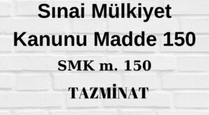 SMK 150 Sınai Mülkiyet Kanunu 150 patent tazminat faydalı model tazminat tasarım tazminat marka tazminat