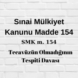 SMK 154 Sınai Mülkiyet Kanunu 154 patent tecavüzünün olmadığının tespiti