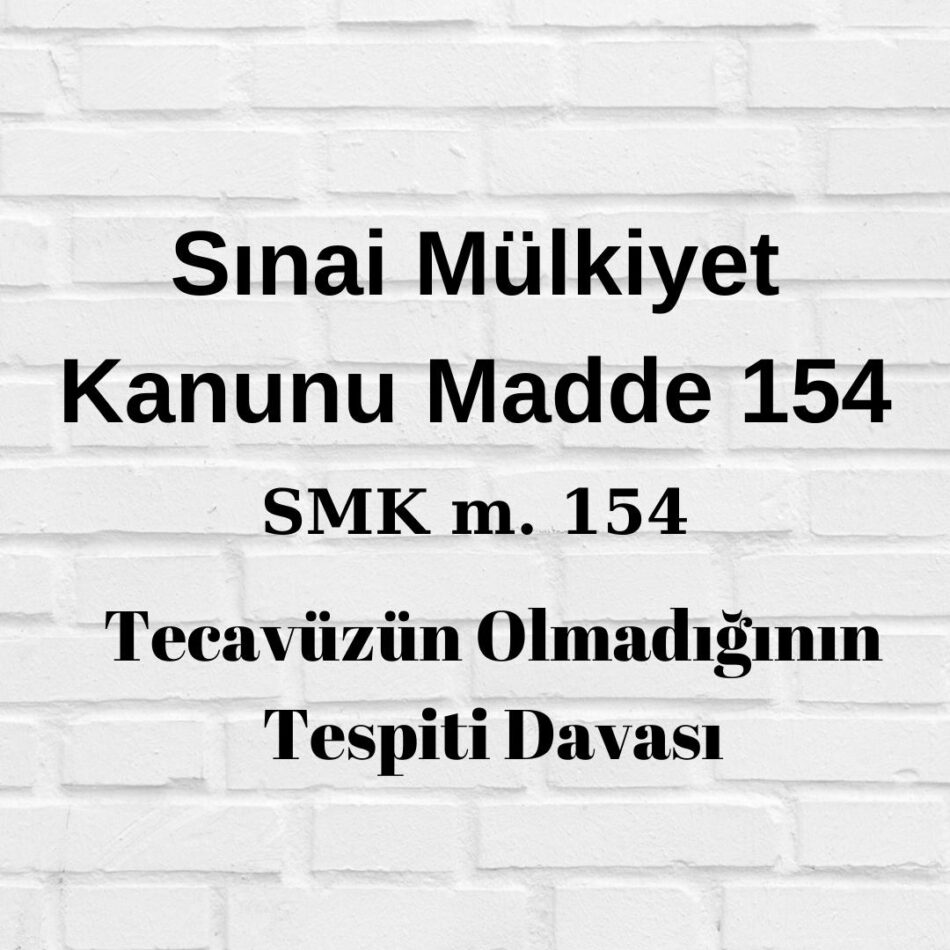 SMK 154 Sınai Mülkiyet Kanunu 154 patent tecavüzünün olmadığının tespiti