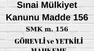 sınai mülkiyet kanunu SMK sınai mülkiyet kanunu 156 SMK 156 görevli mahkeme yetkili mahkeme