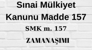 Sınai Mülkiyet Kanunu 157 SMK 157 zamanaşımı