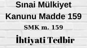 SMK 159 Sınai Mülkiyet Kanunu 159 ihtiyati tedbir tedbir talebi