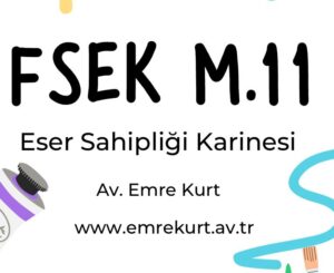 FSEK M 11 FİKİR VE SANAT ESERLERİ KANUNUNU 11 .MADDESİ ESER SAHİPLİĞİ KARİNESİ