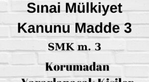 SMK 3 Sınai Mülkiyet Kanunu Madde 3 korumadan yararlanacak kişiler