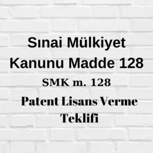 Sınai Mülkiyet Kanununun 128. Maddesi SMK 128 6769 SMK 128 patent lisans