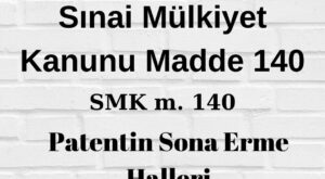 SMK 140 Sınai Mülkiyet Kanunu 140 patentin sona erme halleri patent feragat patent vazgeçme patent hükümsüzlük