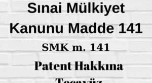 SMK 141 Sınai Mülkiyet Kanunu 141 SMK patent hakkına tecavüz patent tecavüz davası patent tecavüzü davası