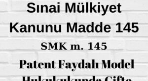 SMK 145 Sınai Mülkiyet Kanunu 145 patent faydalı model çifte koruma patent hakkındaki hükümler faydalı modele de uygulanır aynı buluş hakkında hem patent hem faydalı model verilemez