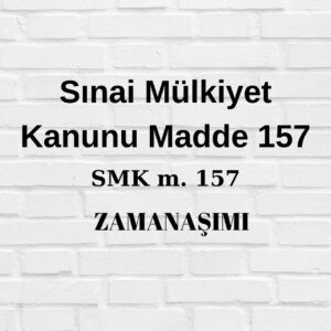 Sınai Mülkiyet Kanunu 157 SMK 157 zamanaşımı