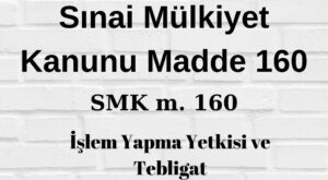 sınai mülkiyet kanunu 160 SMk 160 işlem yapma yetkisi tebligat