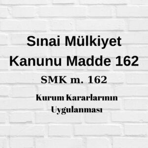 SMK162 sınai mülkiyet kanunu 162 kurum kararları kesinleşme türk patent kararı kesinleşme