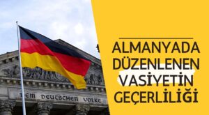 almanyada düzenlenen vasiyetin geçerliliği vasiyatname almanya geçerlilik