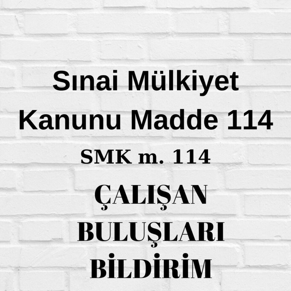 SMK 114 SINAİ MÜLKİYET KANUNU 114 ÇALIŞAN BULUŞLARI İŞÇİ BULUŞLARI BİLDİRİM