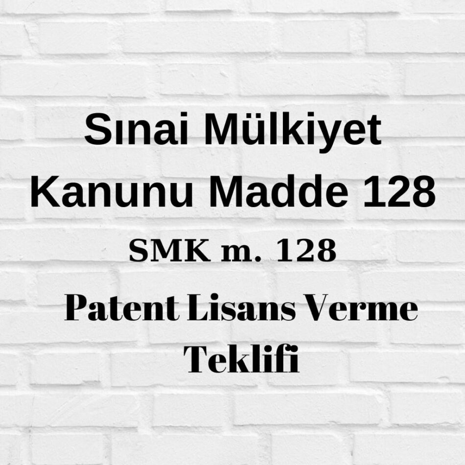 Sınai Mülkiyet Kanununun 128. Maddesi SMK 128 6769 SMK 128 patent lisans