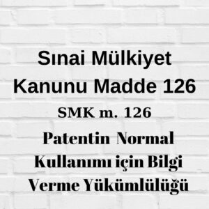 SMK 126 Sınai Mülkiyet Kanunu madde 126 patent lisans patent devir patent başvuru bilgi verme yükümlülüğü