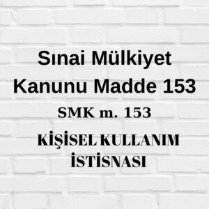 SMK 153 Sınai Mülkiyet Kanunu 153 kişisel kullanım marka kişisel kullanım patent kişisel kullanım