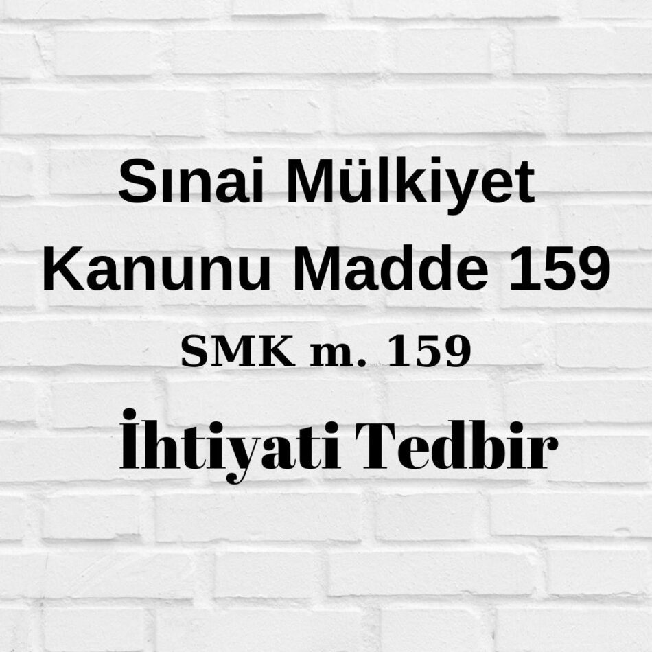 SMK 159 Sınai Mülkiyet Kanunu 159 ihtiyati tedbir tedbir talebi