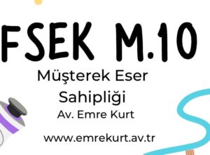 FSEK 10 Fikir ve Sanat Eserleri Kanunu 10 müşterke eser sahipliği eser üzerinde birlikte hak sahibi olma