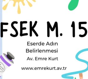 FSEK 15 ADIN BELİRLENMESİ TELİF ADIN BELİRLENMESİ HAKKI