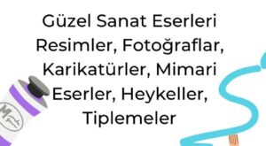 güzel sanat eserleri, mimari projeler, karikatürler, tiplemeler, resimler, fotoğraflar